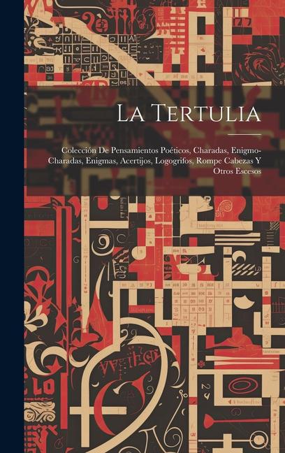 Kniha La Tertulia: Colección De Pensamientos Poéticos, Charadas, Enigmo-Charadas, Enigmas, Acertijos, Logogrifos, Rompe Cabezas Y Otros E 