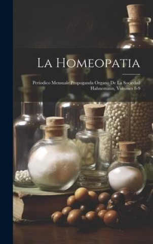 Carte La Homeopatia: Periodico Mensuale Propoganda Organo De La Sociedad Hahnemann, Volumes 8-9 
