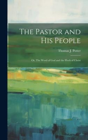 Kniha The Pastor and his People: Or, The Word of God and the Flock of Christ 