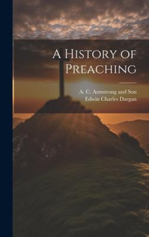 Knjiga A History of Preaching A C Armstrong and Son