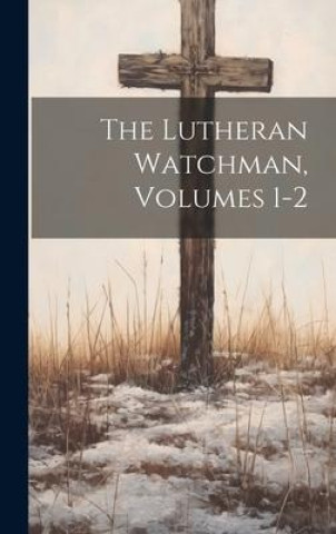 Knjiga The Lutheran Watchman, Volumes 1-2 Anonymous