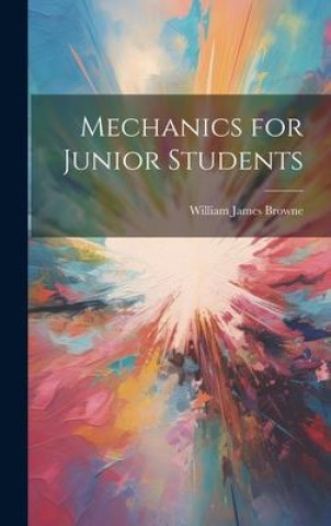 Knjiga Mechanics for Junior Students William James Browne