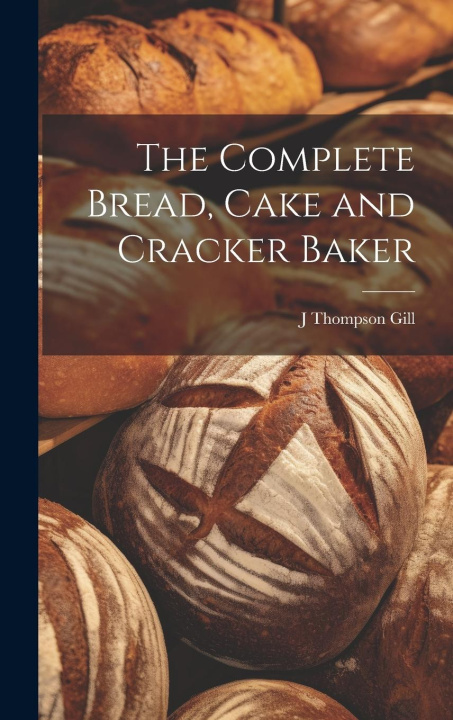 Knjiga The Complete Bread, Cake and Cracker Baker J Thompson Gill