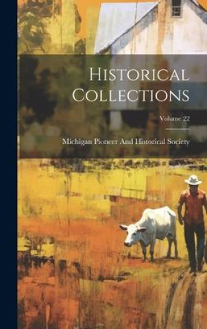 Knjiga Historical Collections; Volume 22 Michigan Pioneer And Historical Society