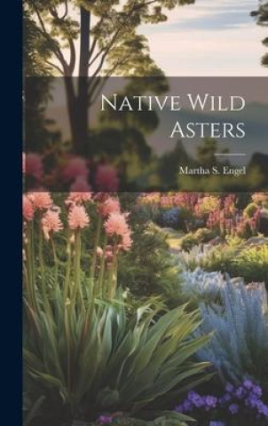 Knjiga Native Wild Asters Martha S. Engel