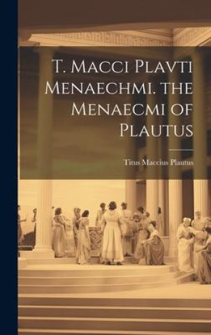 Book T. Macci Plavti Menaechmi. the Menaecmi of Plautus 