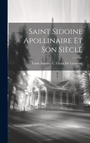 Kniha Saint Sidoine Apollinaire Et Son Si?cle 