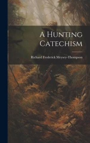 Knjiga A Hunting Catechism Richard Frederick Meysey-Thompson