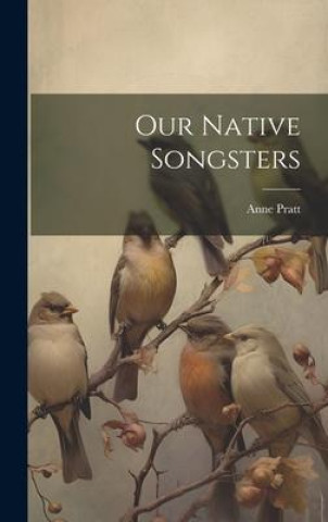 Knjiga Our Native Songsters Anne Pratt