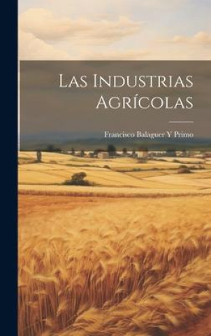 Knjiga Las Industrias Agrícolas Francisco Balaguer Y Primo