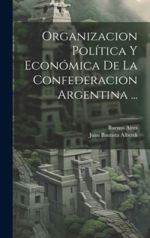 Carte Organizacion Política Y Económica De La Confederacion Argentina ... Buenos Aires