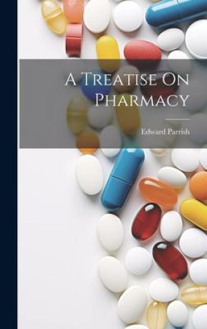 Libro A Treatise On Pharmacy Edward Parrish