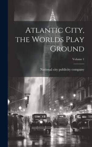 Knjiga Atlantic City, the Worlds Play Ground; Volume 1 National city publicity company. [fro...