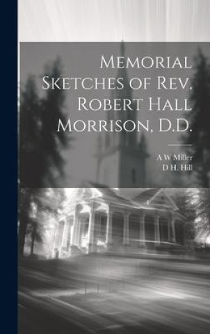 Knjiga Memorial Sketches of Rev. Robert Hall Morrison, D.D. D. H. Hill