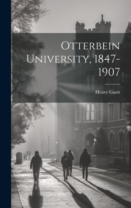 Knjiga Otterbein University, 1847-1907 Henry Garst