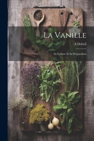 Boek La Vanille: Sa Culture Et Sa Préparation A Delteil