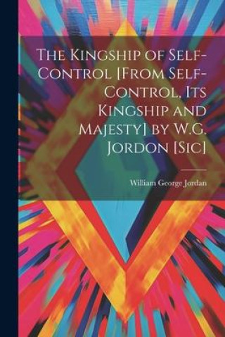 Kniha The Kingship of Self-Control [From Self-Control, Its Kingship and Majesty] by W.G. Jordon [Sic] 