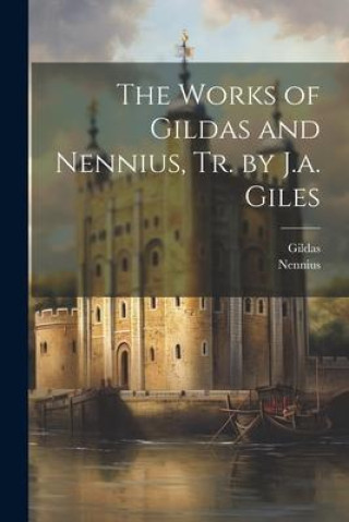 Kniha The Works of Gildas and Nennius, Tr. by J.a. Giles Gildas