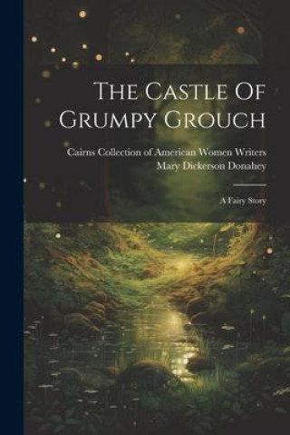 Knjiga The Castle Of Grumpy Grouch: A Fairy Story Cairns Collection of American Women Wri