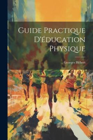 Knjiga Guide Practique D'éducation Physique Georges Hébert