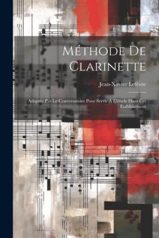 Book Méthode De Clarinette: Adoptée Par Le Conversatoire Pour Servir ? L'étude Dans Cet Établissement 