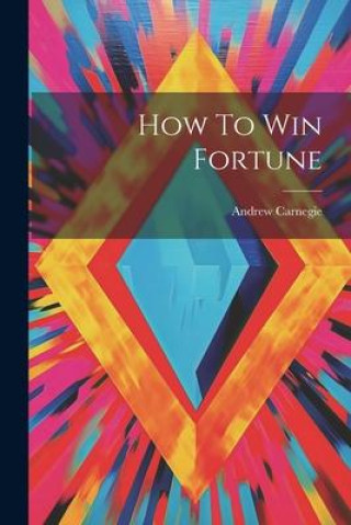 Knjiga How To Win Fortune Andrew Carnegie
