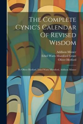 Könyv The Complete Cynic's Calendar Of Revised Wisdom: By Oliver Herford, Ethel Watts Mumford, Addison Mizner Addison Mizner