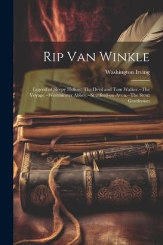 Kniha Rip Van Winkle; Legend of Sleepy Hollow; The Devil and Tom Walker.--The Voyage.--Westminster Abbey.--Stratford-on-Avon.--The Stout Gentleman 