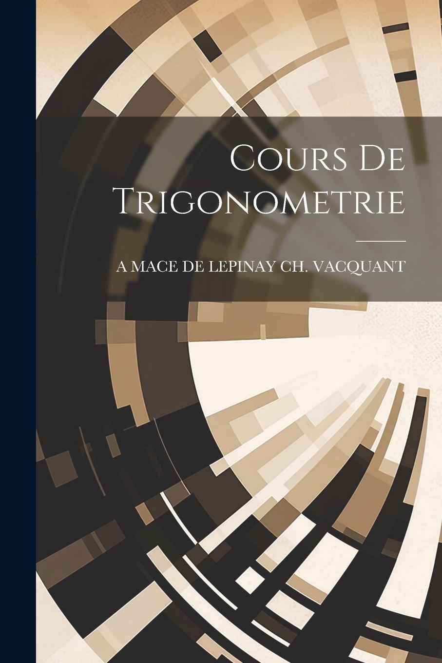 Libro Cours De Trigonometrie A MACE DE LEPINAY CH. VACQUANT