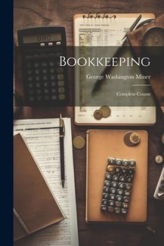 Knjiga Bookkeeping: Complete Course George Washington Miner
