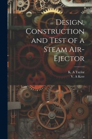 Könyv Design, Construction and Test of a Steam Air-ejector K. a. Taylor