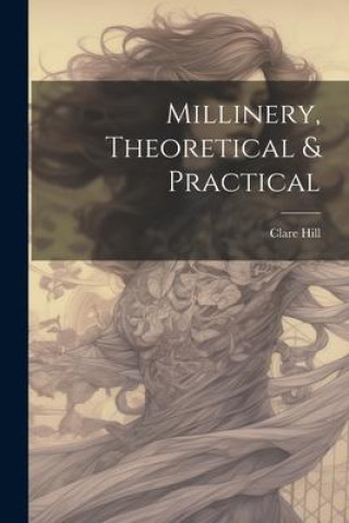 Book Millinery, Theoretical & Practical Clare Hill