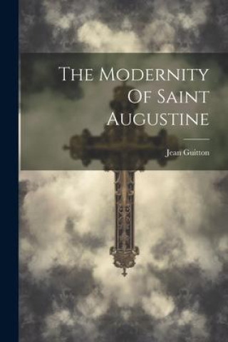Knjiga The Modernity Of Saint Augustine Jean Guitton