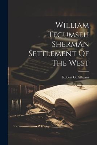 Knjiga William Tecumseh Sherman Settlement Of The West Robert G. Athearn