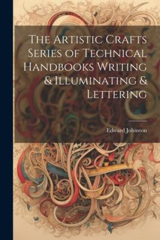 Kniha The Artistic Crafts Series of Technical Handbooks Writing & Illuminating & Lettering 