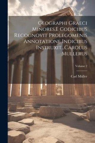 Knjiga Geographi Graeci Minores.E Codicibus Recognovit Prolegomenis Annotatione Indicibus Instruxit...Carolus Mullerus; Volume 2 Carl Müller