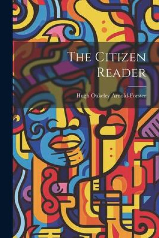 Knjiga The Citizen Reader Hugh Oakeley Arnold-Forster