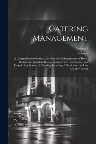 Book Catering Management: A Comprehensive Guide to the Successful Management of Hotel, Restaurant, Boarding House, Popular café, tea Rooms, and 