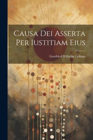Knjiga Causa Dei Asserta Per Iustitiam Eius Gottfried Wilhelm Leibniz