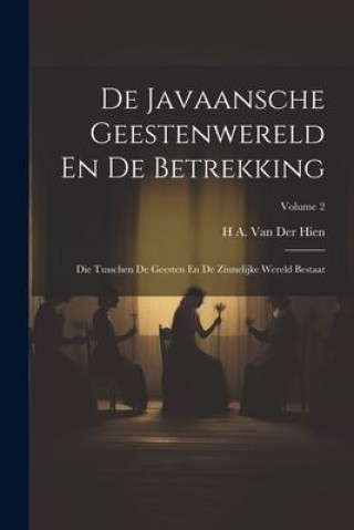 Kniha De Javaansche Geestenwereld En De Betrekking: Die Tusschen De Geesten En De Zinnelijke Wereld Bestaat; Volume 2 