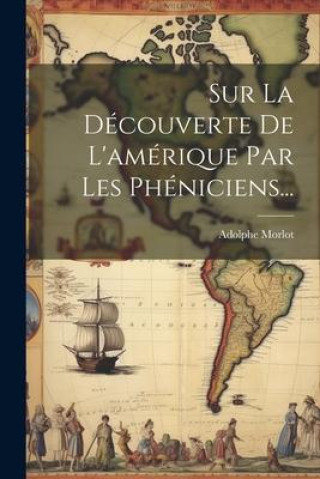 Knjiga Sur La Découverte De L'amérique Par Les Phéniciens... Adolphe Morlot