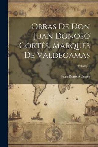 Kniha Obras De Don Juan Donoso Cortés, Marqués De Valdegamas; Volume 1 