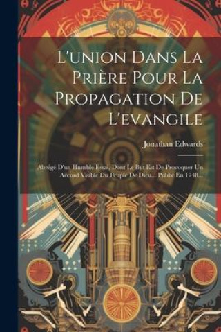 Livre L'union Dans La Pri?re Pour La Propagation De L'evangile: Abrégé D'un Humble Essai, Dont Le But Est De Provoquer Un Accord Visible Du Peuple De Dieu.. 