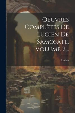 Knjiga Oeuvres Compl?tes De Lucien De Samosate, Volume 2... Lucian (of Samosata.)