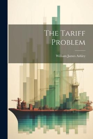 Knjiga The Tariff Problem William James Ashley