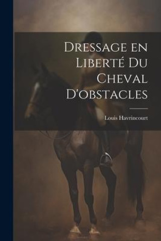 Knjiga Dressage en liberté du cheval d'obstacles Louis Havrincourt
