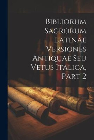 Kniha Bibliorum Sacrorum Latinae Versiones Antiquae Seu Vetus Italica, Part 2 