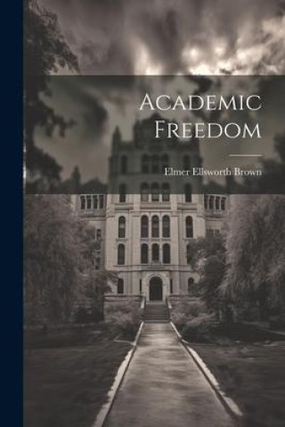Knjiga Academic Freedom Elmer Ellsworth Brown