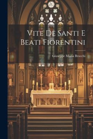Knjiga Vite De Santi E Beati Fiorentini Giuseppe Maria Brocchi