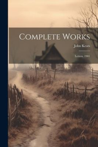 Knjiga Complete Works: Letters. 1901 John Keats